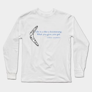 Life is like a boomerang. What you give is what you get Long Sleeve T-Shirt